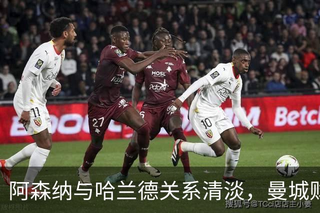 阿森纳与哈兰德关系清淡，曼城财务问题令传闻降温